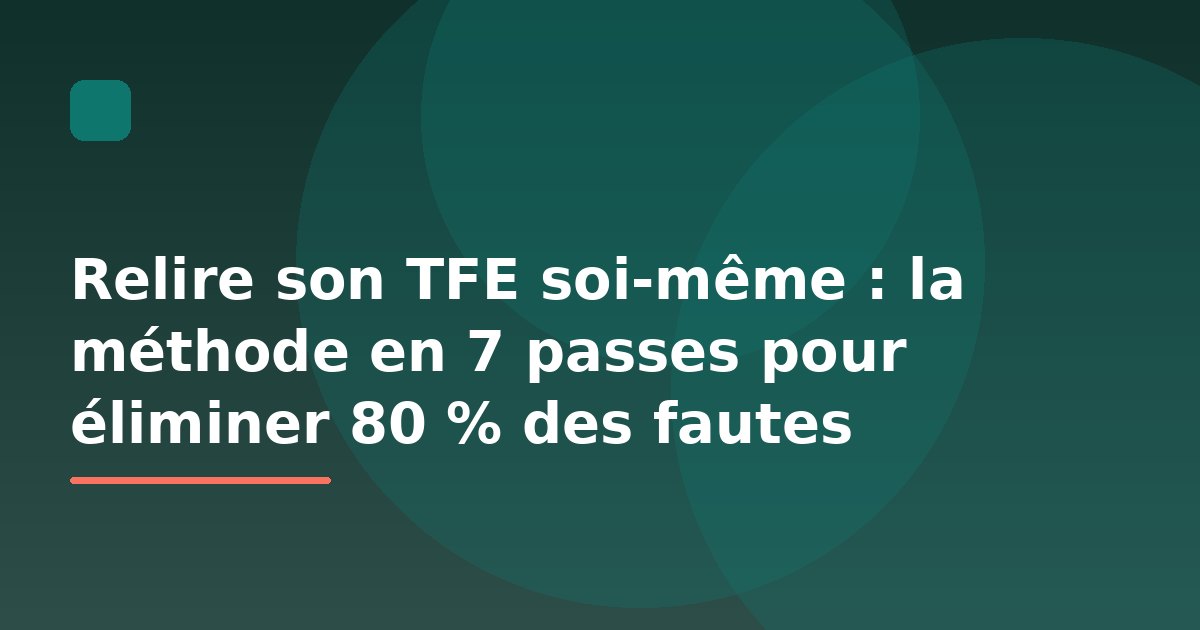 Relire son TFE soi-même : la méthode en 7 passes pour éliminer 80 % des fautes